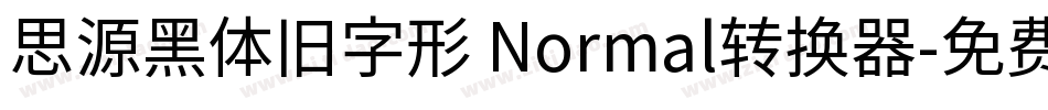 思源黑体旧字形 Normal转换器字体转换